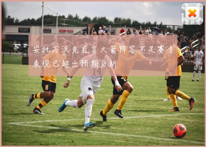 安托万沃克直言火箭阵容不足赛季表现已超出预期分析