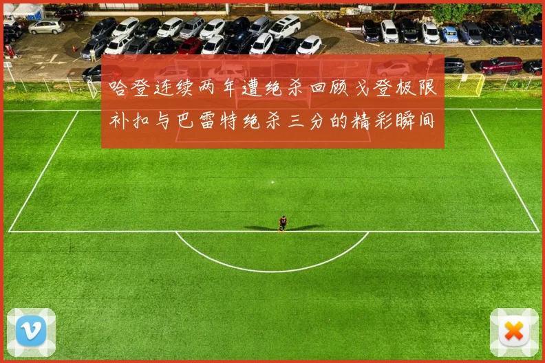 哈登连续两年遭绝杀回顾戈登极限补扣与巴雷特绝杀三分的精彩瞬间